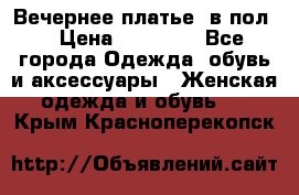 Вечернее платье  в пол  › Цена ­ 13 000 - Все города Одежда, обувь и аксессуары » Женская одежда и обувь   . Крым,Красноперекопск